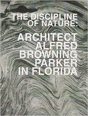 The Discipline of Nature: Architect Alfred Browning Parker in Florida 