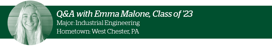 Emma Malone, Class of 2023, Industrial Engineering major from West Chester, Pennsylvania.