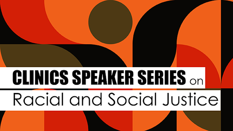 Clinics Speaker Series on Racial and Social Justice Banner